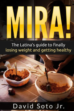 Mira!: The Latina'S Guide To Finally Losing Weight And Getting Healthy.