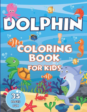 Dolphin Coloring Book for Kids - 35 Pages Fun: Sea Animal Coloring Pages for Kids in Kindergarten & Preschool (kids ages 3-5 & kids ages 4-8) Dolphin Coloring Book for Kids - 35 Pages Fun: Sea Animal Coloring Pages for Kids in Kindergarten & Preschool (kids ages 3-5 & kids ages 4-8)