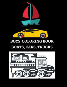 Boys Coloring Book: Adventurous Boats, Cars, And Trucks Coloring Book For Kids/Boys Aged 6-12