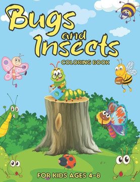 Bugs and Insects Coloring Book for Kids Ages 4-8: A Fun Coloring Book of Bugs And Insects For toddlers, Preschool and Kindergarten- Backyard Bugs Book Bugs and Insects Coloring Book for Kids Ages 4-8: A Fun Coloring Book of Bugs And Insects For toddlers, Preschool and Kindergarten- Backyard Bugs Book