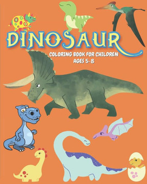 Dinosaur Coloring book for Children ages 5-8: A Ready-to-color children activity book with Dinosaurs art/illustration for kids ages 5-8. Creative and