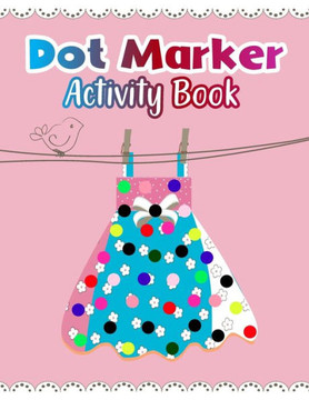 Dot Marker Activity Book: Dresses: A Dot Markers Coloring Book For Toddlers, Preschoolers And Kindergarteners, Cute Gift Ideas for Kids Who Love