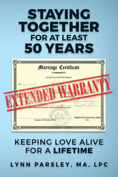 Staying Together For At Least 50 Years: Keeping Love Alive For A Lifetime