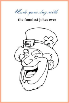 made your day with the funniest jokes ever: 76 pages of 70 funny jokes