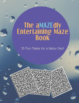 The aMAZEdly Entertaining Maze Book: 75 Fun Mazes for a Rainy Day!