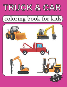 Truck and car coloring book for kids ages 4-8: Cars coloring book for kids & toddlers - activity books for preschooler - coloring book for Boys, Girls Truck and car coloring book for kids ages 4-8: Cars coloring book for kids & toddlers - activity books for preschooler - coloring book for Boys, Girls