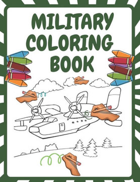 Military Coloring Book: Army Forces Coloring Pages for Kids with Air Force, Tanks, Soldiers, War Operations and More Military Theme Coloring B Military Coloring Book: Army Forces Coloring Pages for Kids with Air Force, Tanks, Soldiers, War Operations and More Military Theme Coloring B