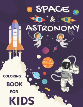 Space & Astronomy Coloring Book For Kids: Great Gift For Kids, Children Activity Books For Kids Of All Ages, Space Coloring Book For Kids.
