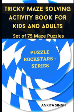 Tricky Maze Solving Activity Book For Kids And Adults: Set Of 75 Maze Puzzles