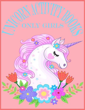 Unicorn Activity Books Only Girls: Unicorn Activity Books For Girls.80 Pages With Exclusive Activity Books For Your Cute Girls