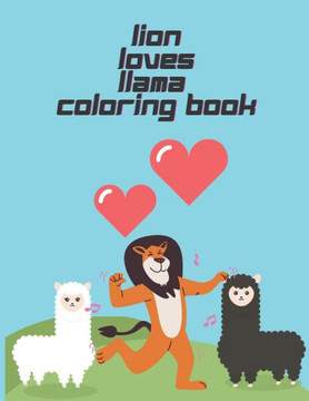 lion loves llama coloring book: A Fun Coloring Gift Book for Llama, Lion Lovers for Relaxation with Stress Relieving Animal Designs.
