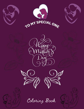 To My Special One Happy Mother's Day Coloring Book: Selection Coloring Book for Mothers Day Gifts