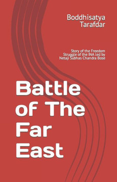 Battle of The Far East: Story of the Freedom Struggle of the INA led by Netaji Subhas Chandra Bose
