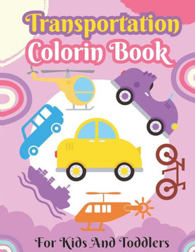 Transportation Coloring Book For Kids And Toddlers: A Coloring Activity Book for kids And Toddlers Boys And Girls Ages 4-8 with Trucks, Cars, Planes,
