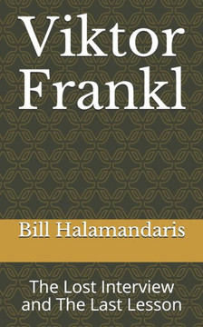 Viktor Frankl: The Lost Interview and The Last Lesson
