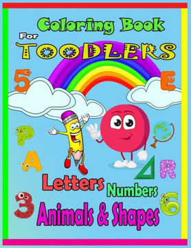 Coloring Book For Toodlers Letters, Numbers, Animals & Shapes: Fun with Letters, Numbers, Shapes, Colors, Animals - Big Activity Workbook for Toddlers