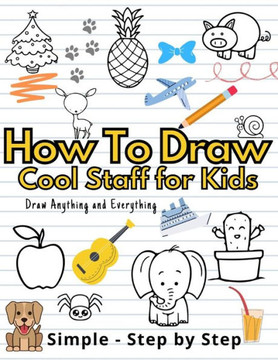 How To Draw Cute Staff for Kids: Cool Things Step-by-Step Drawing Guide To Learn Simple Practice Book Cute Animals, Vehicles, Food, Thing That Go And