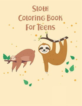Sloth Coloring Book For Teens: 45 cute unique sloth coloring pages