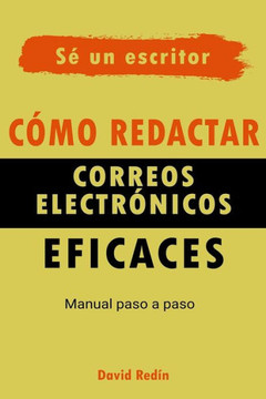 Cómo redactar correos electrónicos eficaces: Manual Paso a Paso