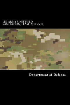 U.S. Army Unit Field Sanitation Team Fm 4-25-12: Fm 21-10-1 U.S. Army Unit Field Sanitation Team Fm 4-25-12: Fm 21-10-1