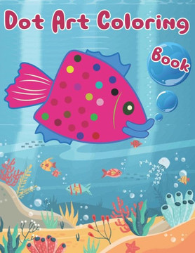 Dot Art Coloring Book: ABC dot marker book, Cute and Funny Sea Animals