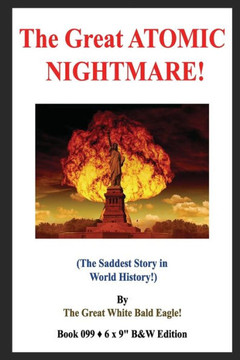 The Great ATOMIC NIGHTMARE!: (The Saddest Story in World History!) B&W Edition!