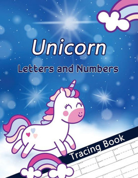 Unicorn Letters and Numbers Tracing Book: Alphabet Handwriting Practice Workbook for Preschoolers, First Learn to Write Letters and Numbers Workbook,