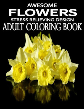 Awesome Flowers: 100 Awesome Flowers To Color an Adult Coloring Books