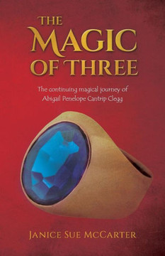 The Magic Of Three: The Continuing Magical Journey Of Abigail Penelope Cantrip Clegg (The Compass Of Clegg)