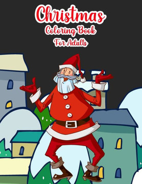 Christmas Coloring Book For Adults: Christmas Adult Coloring Book Christmas! Adult Coloring Book (Stress Relieving Coloring Pages, Coloring Book for R