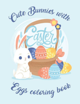 Cute Bunnies with Easter Eggs coloring book: An Activity Book and Easter Eggs & Easter Bunny For kids and adults High quality