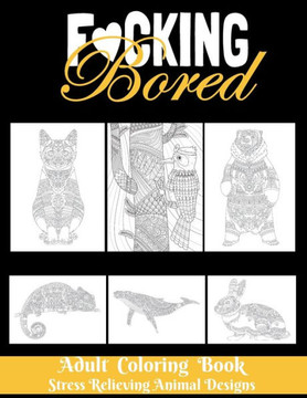 F*CKING BORED - Adult Coloring Book - Stress Relieving Animal Designs: 8.5*11 100 page - 2021 Lovers gifts - valentine's day Stress Relief Coloring Bo