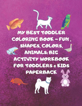My Best Toddler Coloring Book - Fun, Shapes, Colors, Animals: Big Activity Workbook for Toddlers & Kids Paperback: 8.5 x 11 inch (21.59 x 27.94 cm)100