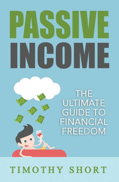 Passive Income: The Ultimate Guide To Financial Freedom Passive Income: The Ultimate Guide To Financial Freedom