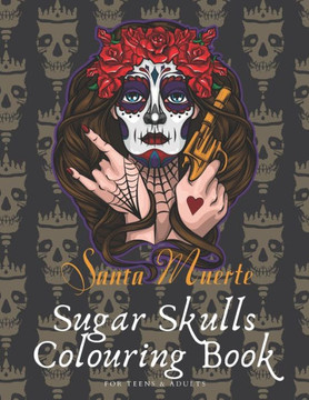 Sugar Skulls Coloring Book for Teens & Adults: A Día de Los Muertos & Day of the Dead Colouring Book for Adults & Teens