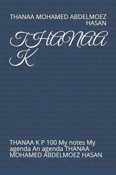 Thanaa K: THANAA K P 100 My notes My agenda An agenda THANAA MOHAMED ABDELMOEZ HASAN