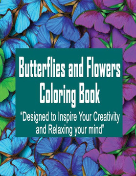 Butterflies and Flowers Coloring Book: Designed to inspire your creativity and Relaxing your mind