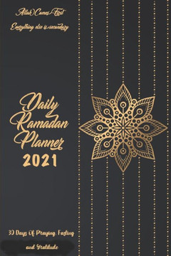 Daily Ramadan Planner 2021: 30 Days of Praying, Fasting and Gratitude: Allah Comes First Everything Else Is Secondary: Ramadan Prompts journal
