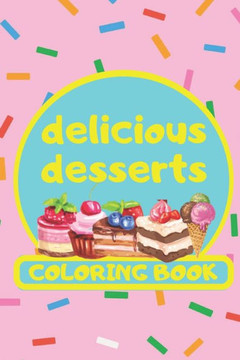 Delicious Desserts Coloring Book: Collection of Dessert, Coloring Book, Gift For Children, Birthday, Pancakes, Cupcakes, Ice Cream Activities Book