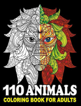 110 Animals Coloring Book For Adults: Adults Coloring Book - Stress Relieving Animal Designs with Elephant Tiger Horse Cat Dogs Owl Lion Llama and Mor