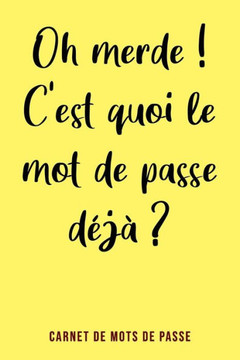 Oh merde !? C'est quoi le mot de passe déjà ?: carnet de mots de passe: 110 pages