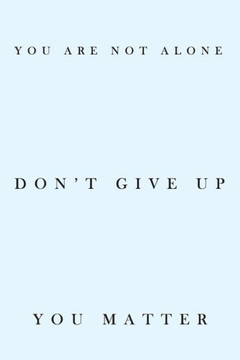 you are not alone don't give up you matter: Always remember that you are not alone in life Beautiful You Matter To Me