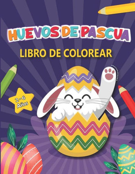 Huevos de Pascua Libro de Colorear: Feliz Pascua Libro de Colorear para Niños de 2 a 6 Años Huevos de Pascua Libro de Colorear: Feliz Pascua Libro de Colorear para Niños de 2 a 6 Años