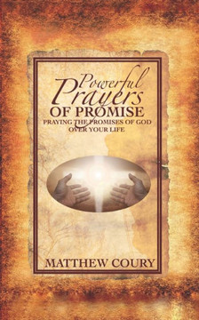 Powerful Prayers of Promise: Praying The Promises of God Over Your Life