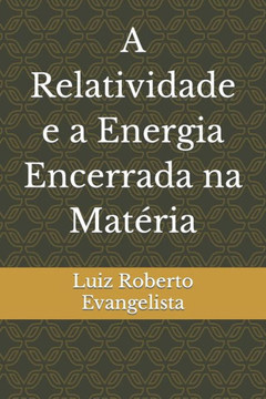 A Relatividade e a Energia Encerrada na Matéria A Relatividade e a Energia Encerrada na Matéria