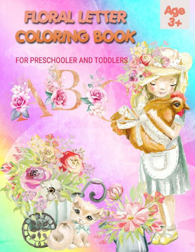 FLORAL Letter Coloring Book for Preschooler and Toddlers - Age 3: Homeschool Preschool Learning Activities for 3 year olds - Coloring for Kids Ages 3