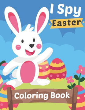 I Spy Easter Coloring Book: The Great Big Easter Egg Coloring Book For Kids, Fun Egg Coloring Activity Book for Kids, toddlers and preschool- Gift I Spy Easter Coloring Book: The Great Big Easter Egg Coloring Book For Kids, Fun Egg Coloring Activity Book for Kids, toddlers and preschool- Gift