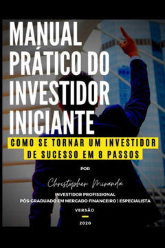 Manual Prático do Investidor Iniciante: Como Se Tornar Um Investidor de Sucesso Em 8 Passos