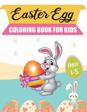 Easter Egg Coloring Book For Kids Ages 1-5: A Collection of Fun and Easy Happy Easter Eggs Coloring Pages for Kids, Toddlers and Preschool Easter Egg Coloring Book For Kids Ages 1-5: A Collection of Fun and Easy Happy Easter Eggs Coloring Pages for Kids, Toddlers and Preschool