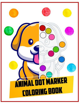 Animal dot marker coloring book: Animal Creative Kids Activity Book Dot Coloring Books For Toddlers